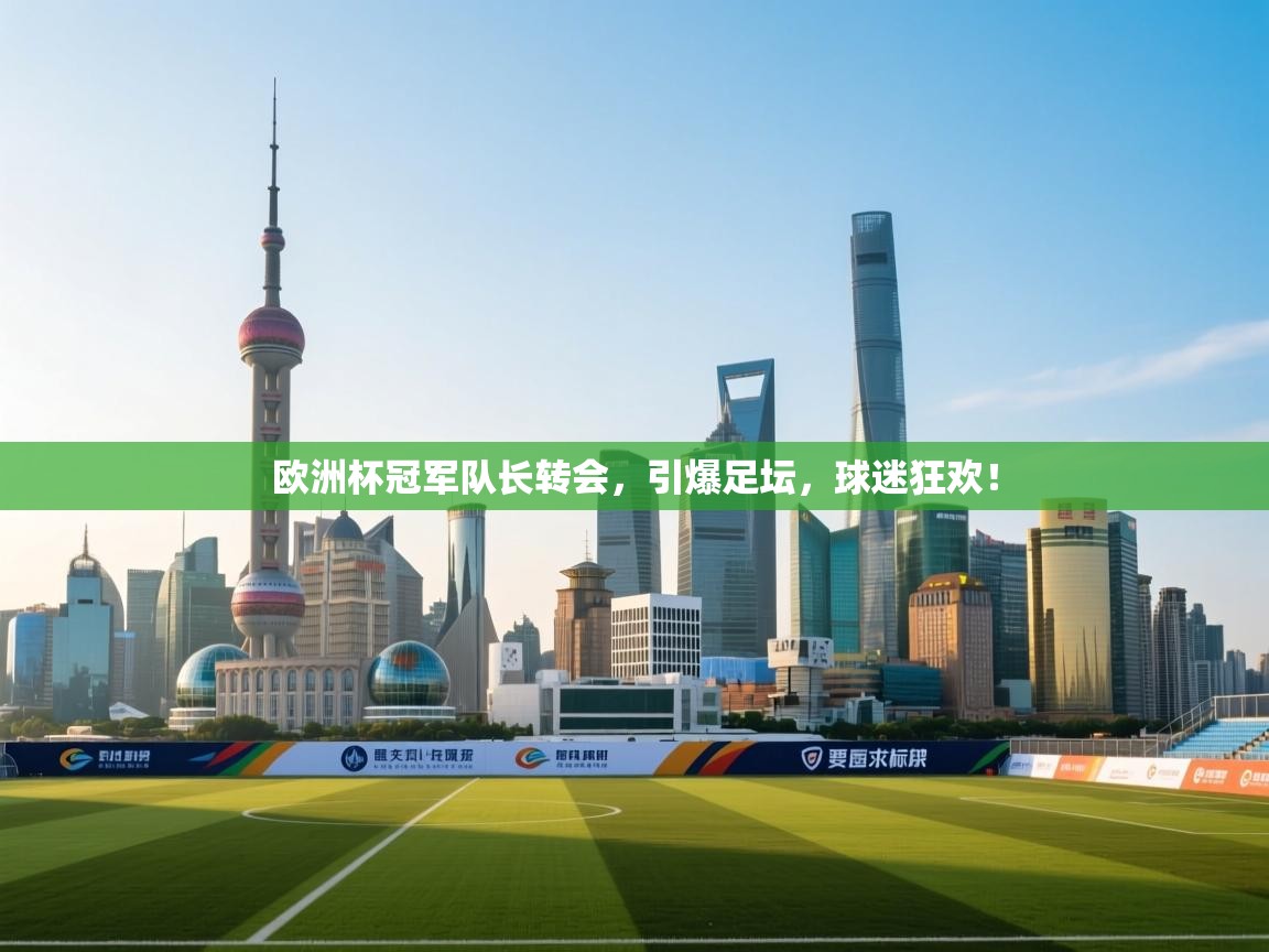 欧洲杯冠军队长转会,引爆足坛,球迷狂欢! 第2张